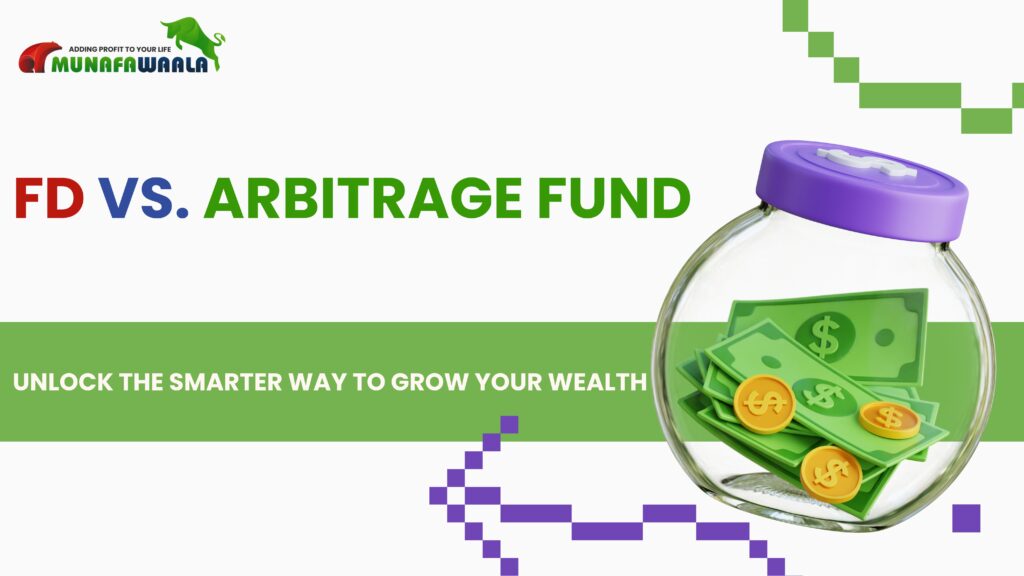 FD vs. Arbitrage Fund: Which One Should You Choose?