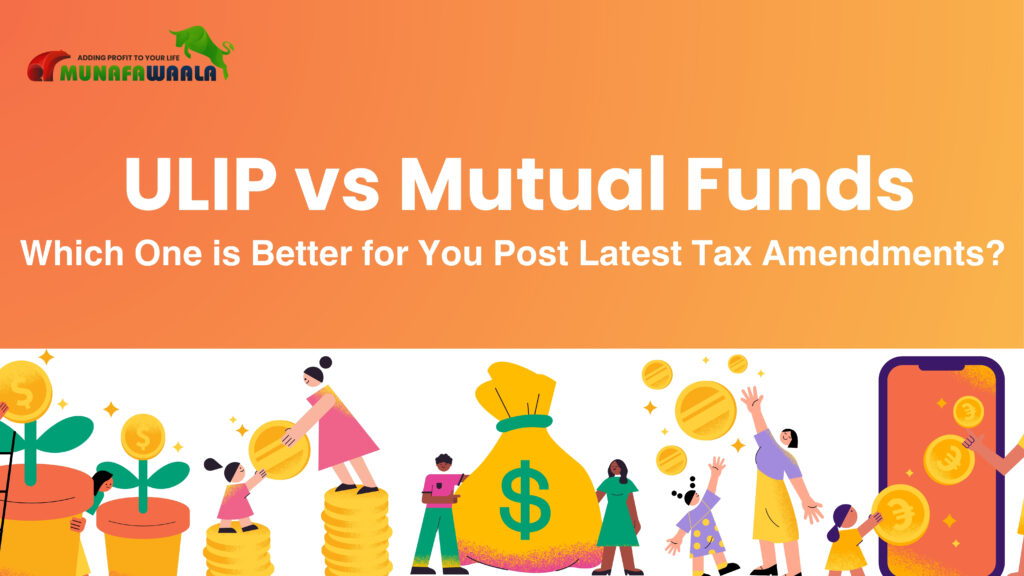 ULIP vs Mutual Funds – Which One is Better for You Post Latest Tax Amendments?