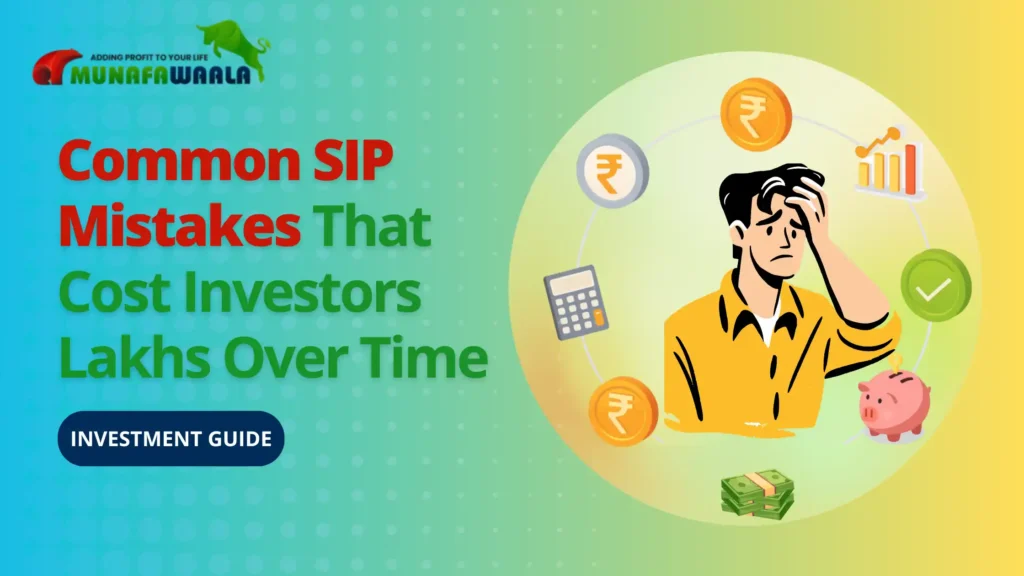 8 Common SIP Mistakes That Cost Investors Lakhs Over Time